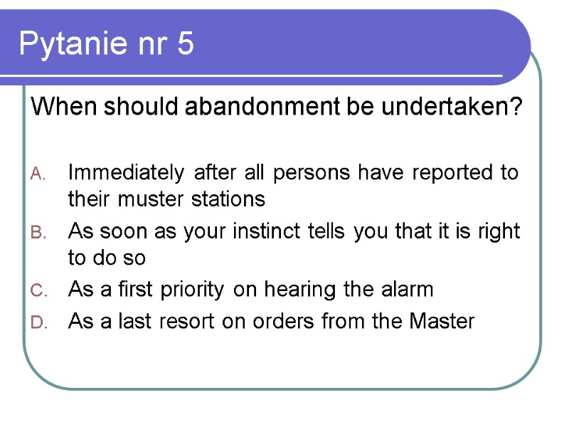 Pytanie nr 5 When should abandonment be undertaken?  Immediately after all persons have